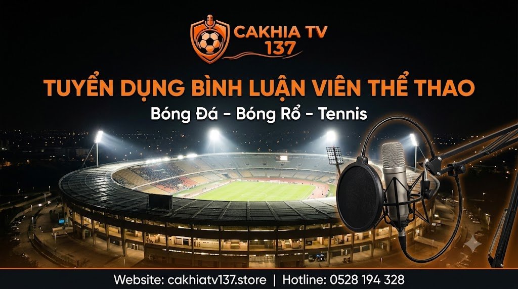 Thông báo tuyển dụng bình luận viên thể thao bóng đá, bóng rổ, tennis tại hệ thống trực tiếp bóng đá CakhiaTV.